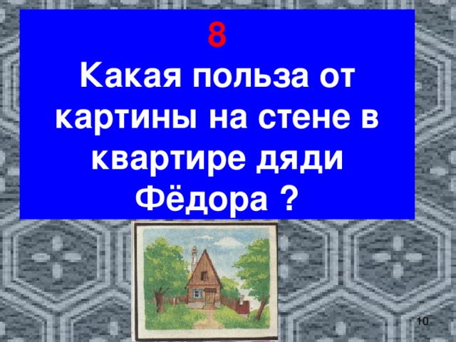 8 Какая польза от картины на стене в квартире дяди Фёдора ?