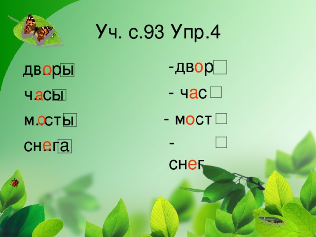 Уч. с.93 Упр.4  -дв о р  о  дв..ры  ч..сы  м..сты  сн..га  - ч а с а - м о ст о - сн е г е