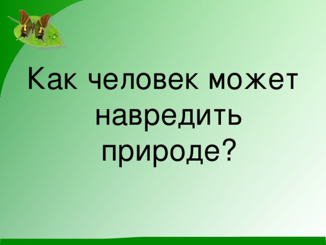 Как человек может навредить природе?