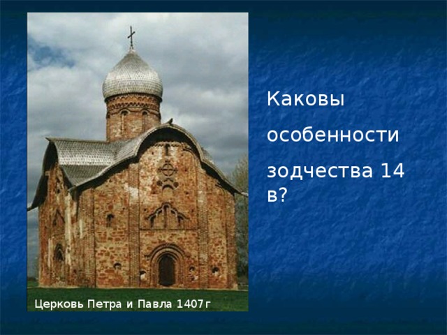 Каковы особенности зодчества 14 в? Церковь Петра и Павла 1407г