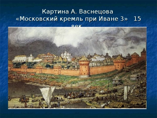 Картина А. Васнецова  «Московский кремль при Иване 3» 15 век.