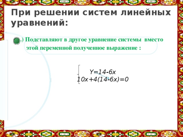 При решении систем линейных уравнений: 2 .) Подставляют в другое уравнение системы вместо  этой переменной полученное выражение : Y=14-6х 10x+4(14-6x)=0