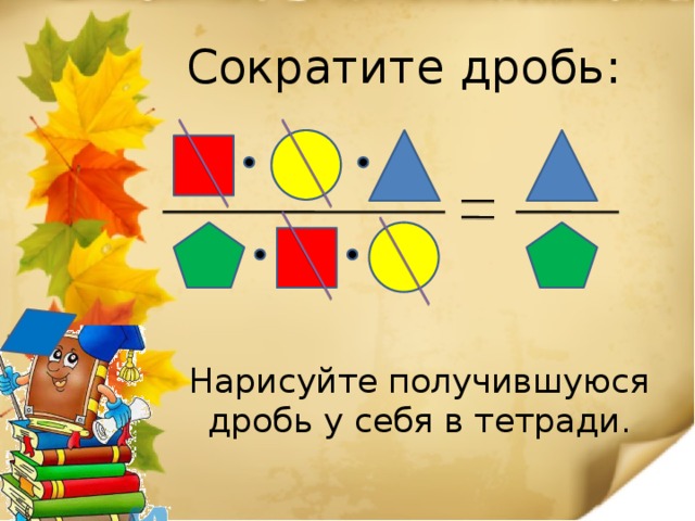 Сократите дробь: Нарисуйте получившуюся дробь у себя в тетради.