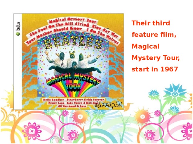Their third feature film, Magical Mystery Tour, start in 1967