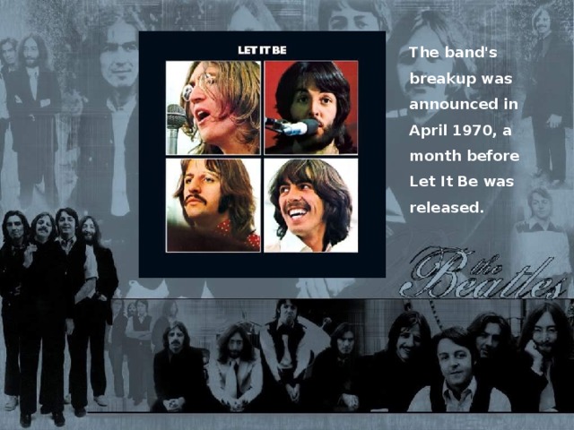 The band's breakup was announced in April 1970, a month before Let It Be was released.