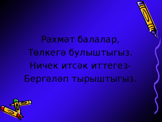 Рәхмәт балалар, Төлкегә булыштыгыз. Ничек итсәк иттегез- Бергәләп тырыштыгыз.