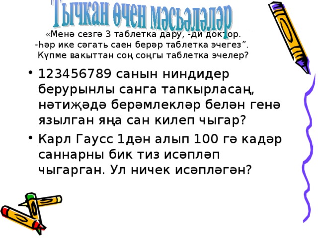 Тычкан өчен мәсь әләләр       « Менә сезгә 3 таблетка дару, -ди доктор.  -Һәр ике сәгат ь саен берәр таблетка эчегез”.  Күпме вакыттан соң соңгы таблетка эчелер?