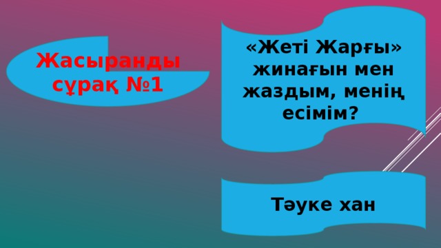 «Жеті Жарғы» жинағын мен жаздым, менің есімім? Жасыранды сұрақ №1 Тәуке хан