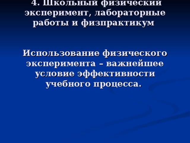       4. Школьный физический эксперимент, лабораторные работы и физпрактикум    Использование физического эксперимента – важнейшее условие эффективности учебного процесса.