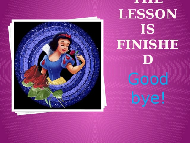 the lesson is finished Good bye!