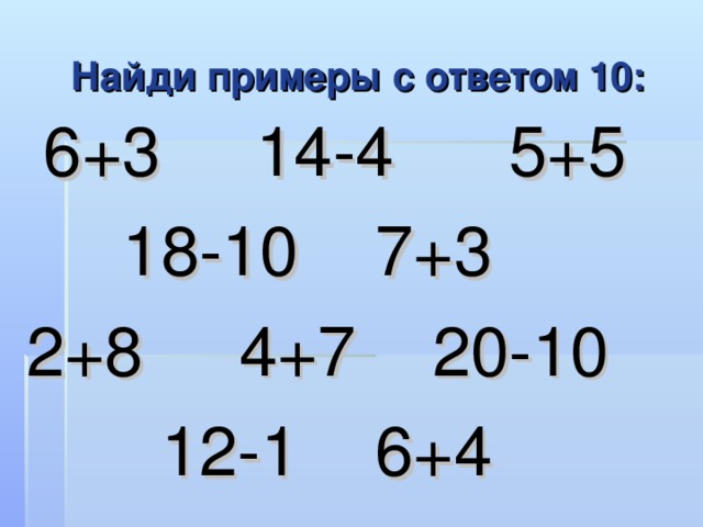 Найди примеры с ответом 10:  6+3 14-4 5+5  18-10 7+3 2+8 4+7 20-10  12-1 6+4