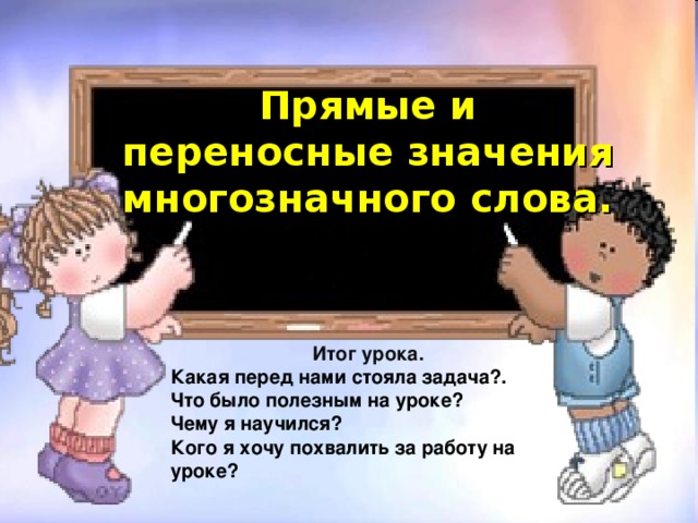 Прямые и переносные значения многозначного слова. ппряпрярямые Итог урока. Какая перед нами стояла задача?. Что было полезным на уроке? Чему я научился? Кого я хочу похвалить за работу на уроке?