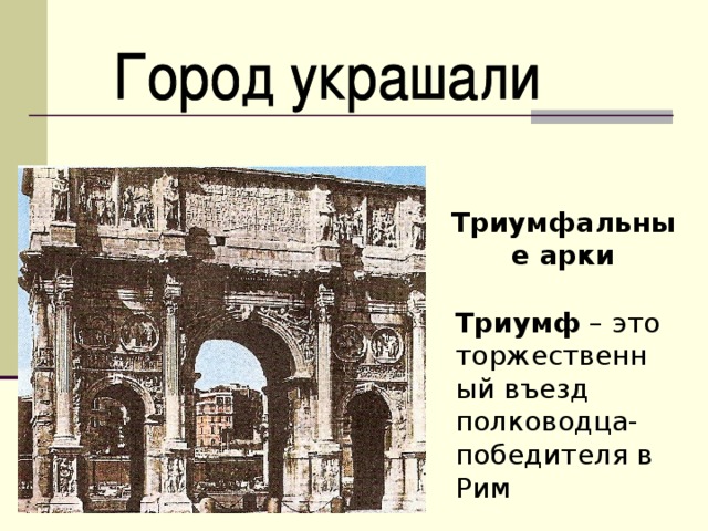 Триумфальные арки Триумф – это торжественный въезд полководца-победителя в Рим