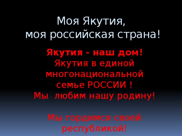 Моя Якутия, моя российская страна! Якутия - наш дом! Якутия в единой многонациональной семье РОССИИ ! Мы любим нашу родину! Мы гордимся своей республикой!