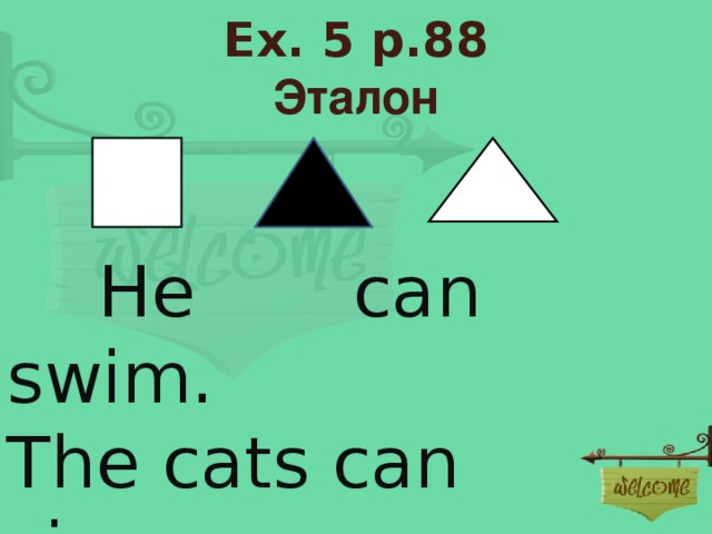 Ex. 5 p.88  Эталон  He can swim. The cats can sing.