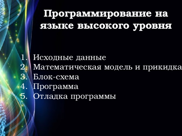 Программирование на языке высокого уровня 1. Исходные данные 2. Математическая модель и прикидка 3. Блок-схема 4. Программа 5. Отладка программы