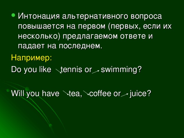 Интонация альтернативного вопроса повышается на первом (первых, если их несколько) предлагаемом ответе и падает на последнем.