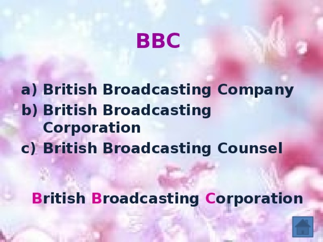 BBC    British Broadcasting Company British Broadcasting Corporation British Broadcasting Counsel B ritish  B roadcasting  C orporation