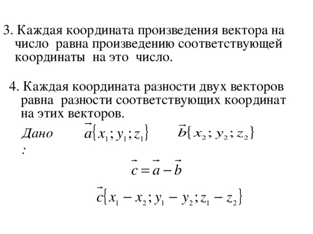 3. Каждая координата произведения вектора на число равна произведению соответствующей координаты на это число. 4. Каждая координата разности двух векторов равна разности соответствующих координат на этих векторов. Дано: