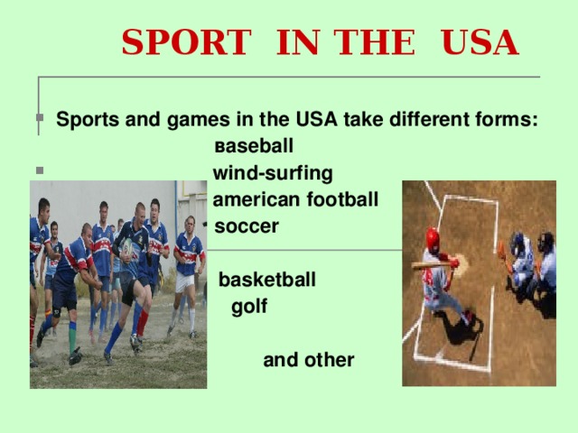 SPORT IN THE USA Sports and games in the USA take different forms :     в aseball    wind-surfing     а merican football    soccer     basketball   golf