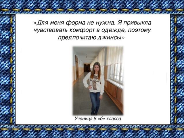 «Для меня форма не нужна. Я привыкла чувствовать комфорт в одежде, поэтому предпочитаю джинсы» Ученица 8 «б» класса