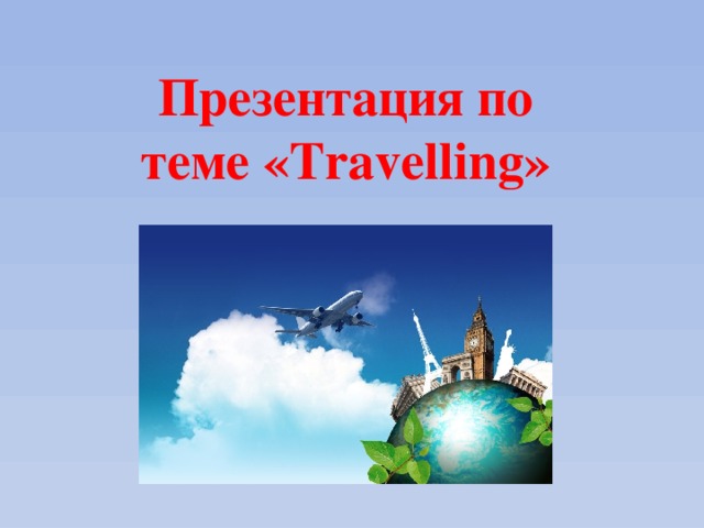 Презентация по теме «Travelling»