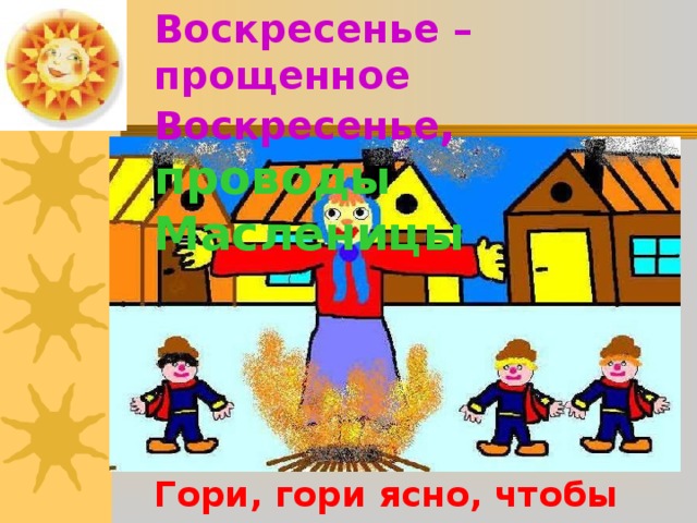 Суббота –  Золовкины посиделки Золовка – сестра мужа Широкая Масленица Невесткам помогает, Золовок собирает, Блиночками угощает, Подарками одаривает. Новобрачная невестка должна была дарить своим золовкам подарки.