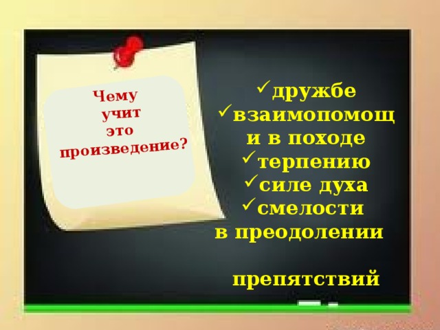 Чему  учит это произведение? дружбе взаимопомощи в походе терпению силе духа смелости в преодолении препятствий