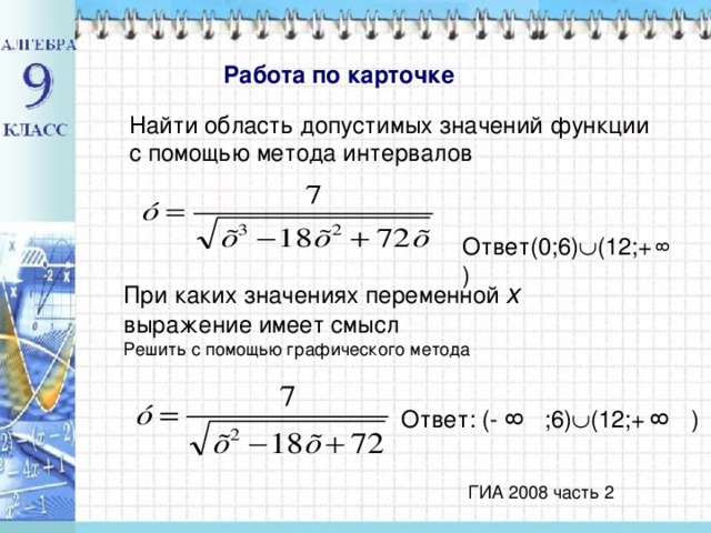 8 8 Работа по карточке Найти область допустимых значений функции с помощью метода интервалов Ответ(0;6)  (12;+ ) При каких значениях переменной х выражение имеет смысл Ответ: (- ;6)  (12;+ )