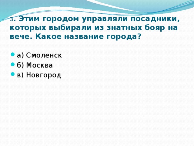 3 . Этим городом управляли посадники, которых выбирали из знатных бояр на вече. Какое название города?