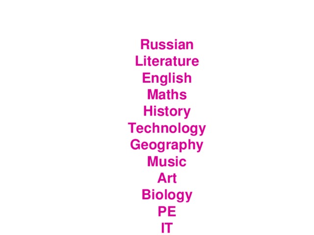 Russian Literature English Maths History Technology Geography Music Art Biology PE IT