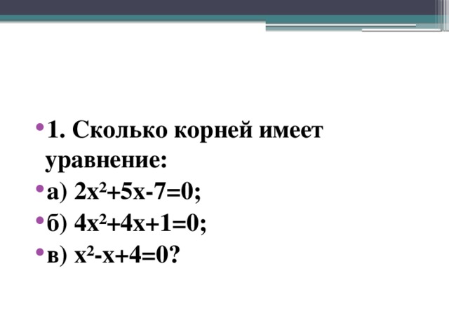 1. Сколько корней имеет уравнение: а) 2x²+5x-7=0; б) 4x²+4x+1=0; в) x²-x+4=0?