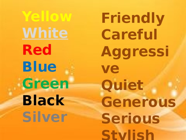 Yellow White  Red Blue Green Black Silver Friendly Careful Aggressive Quiet Generous Serious Stylish