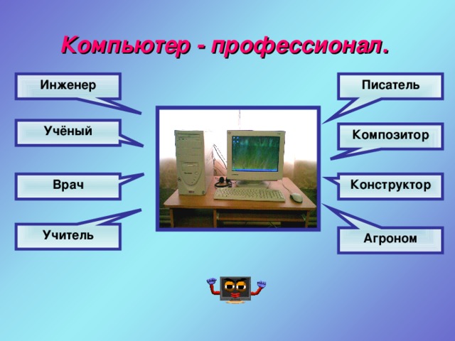 Компьютер - профессионал. Инженер Писатель Учёный Композитор Врач Конструктор Учитель Агроном