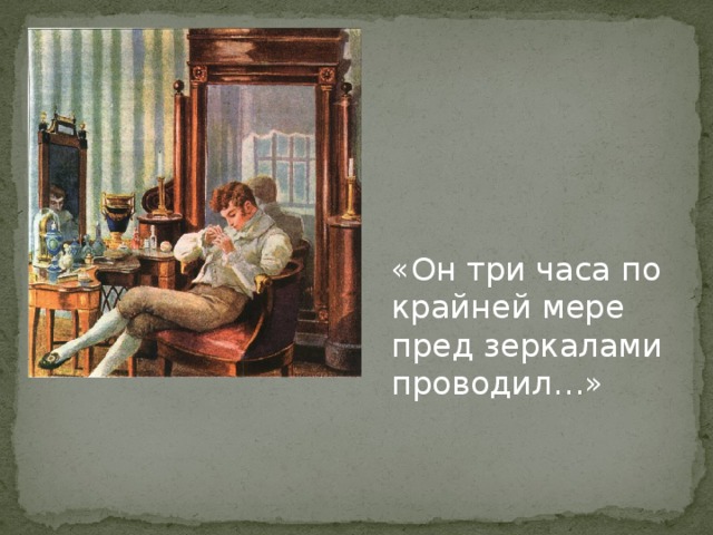 «Он три часа по крайней мере пред зеркалами проводил…»