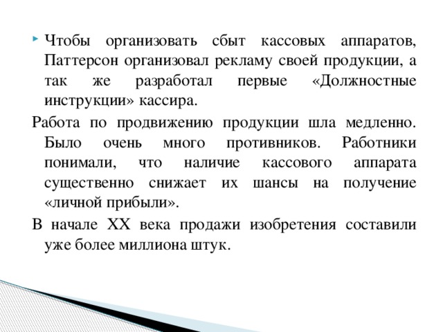 Чтобы организовать сбыт кассовых аппаратов, Паттерсон организовал рекламу своей продукции, а так же разработал первые «Должностные инструкции» кассира.