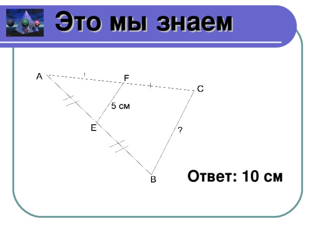 Это мы знаем Ответ: 10 см