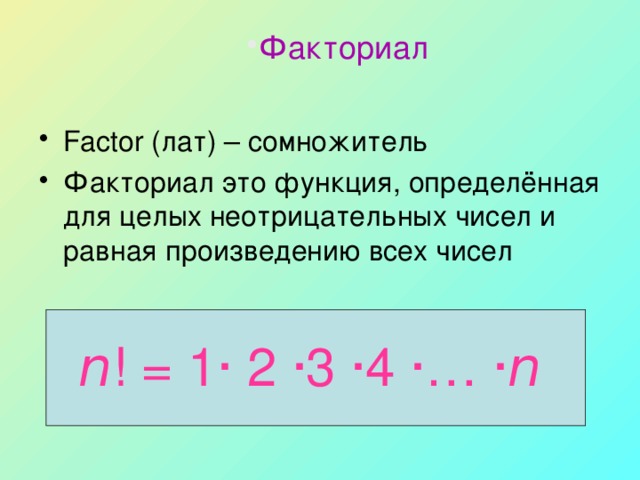 Факториал Factor (лат) – сомножитель Факториал это функция, определённая для целых неотрицательных чисел и равная произведению всех чисел