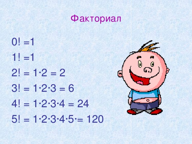 Факториал 0! =1 1! =1 2! = 1·2 = 2 3! = 1·2·3 = 6 4! = 1·2·3·4 = 24 5! = 1·2·3·4·5·= 120