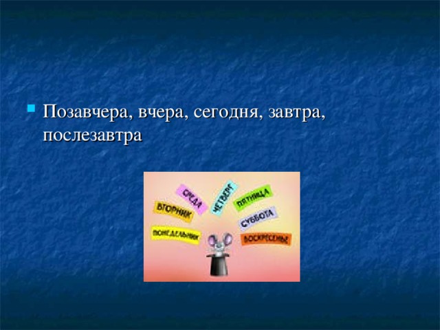 Позавчера, вчера, сегодня, завтра, послезавтра