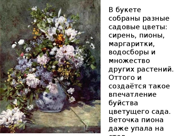 В букете собраны разные садовые цветы: сирень, пионы, маргаритки, водосборы и множество других растений. Оттого и создаётся такое впечатление буйства цветущего сада. Веточка пиона даже упала на стол, оторвавшись от основного стебля.