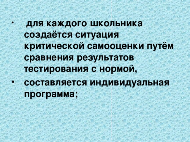 для каждого школьника создаётся ситуация критической самооценки путём сравнения результатов тестирования с нормой, составляется индивидуальная программа;