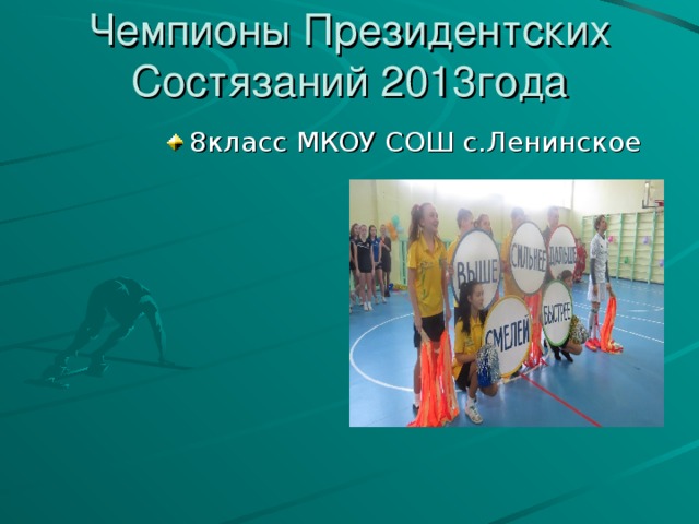 Чемпионы Президентских  Состязаний 2013года 8класс МКОУ СОШ с.Ленинское «СО СПОРТОМ ПО ЖИЗНИ»