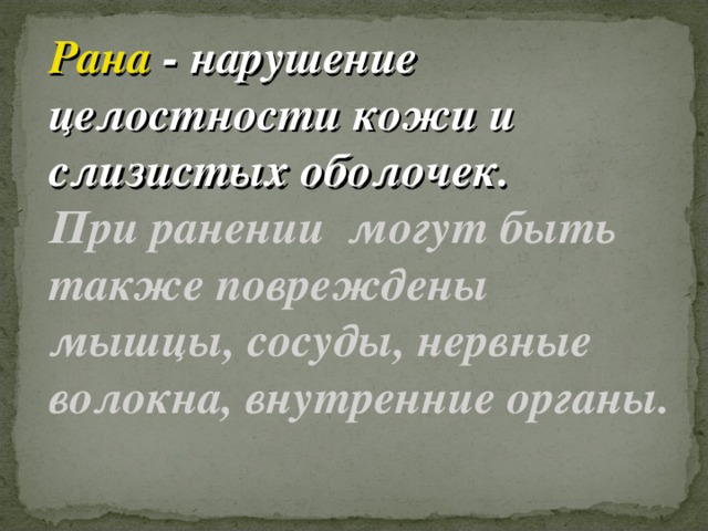 Рана  - нарушение целостности кожи и слизистых оболочек.  При ранении могут быть также повреждены мышцы, сосуды, нервные волокна, внутренние органы.