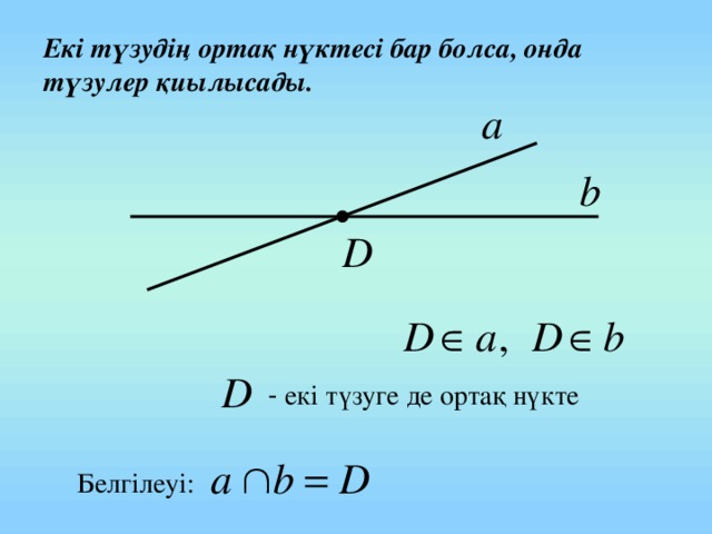 Екі түзудің ортақ нүктесі бар болса, онда түзулер қиылысады. - екі түзуге де ортақ нүкте Белгілеуі: