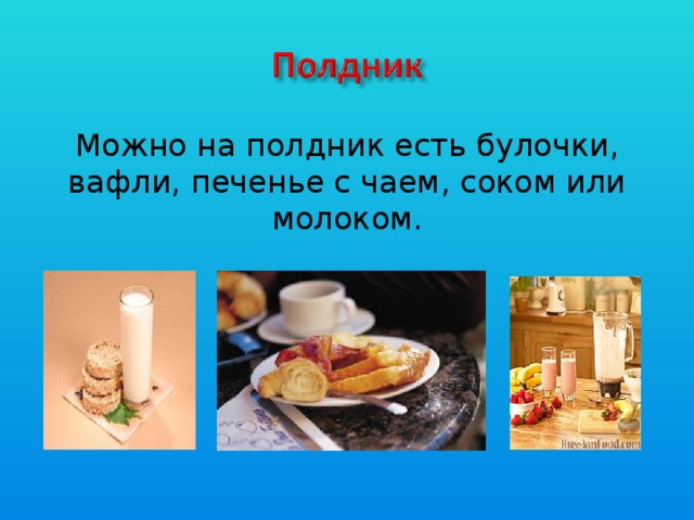 Можно на полдник есть булочки, вафли, печенье с чаем, соком или молоком.