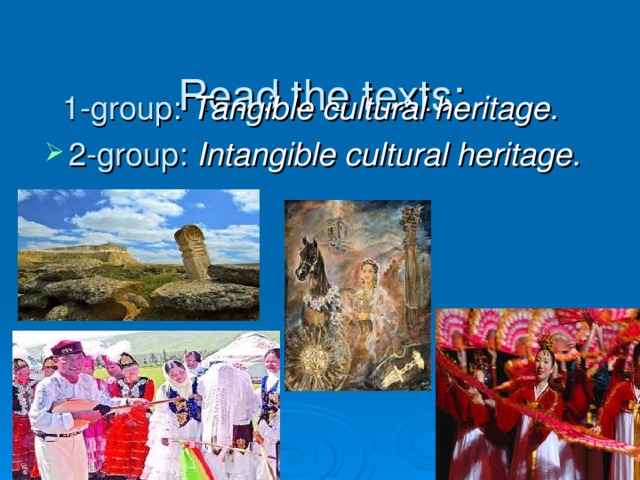Read the texts:    1-group:  Tangible cultural heritage. 2-group:  Intangible cultural heritage.