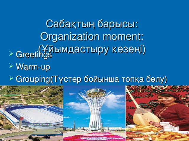 Сабақтың барысы :  Organization moment: (Ұйымдастыру кезеңі)