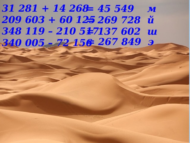 31 281 + 14 268 209 603 + 60 125 348 119 – 210 517 340 005 – 72 156    = 45 549 м = 269 728 й = 137 602 ш     = 267 849 э