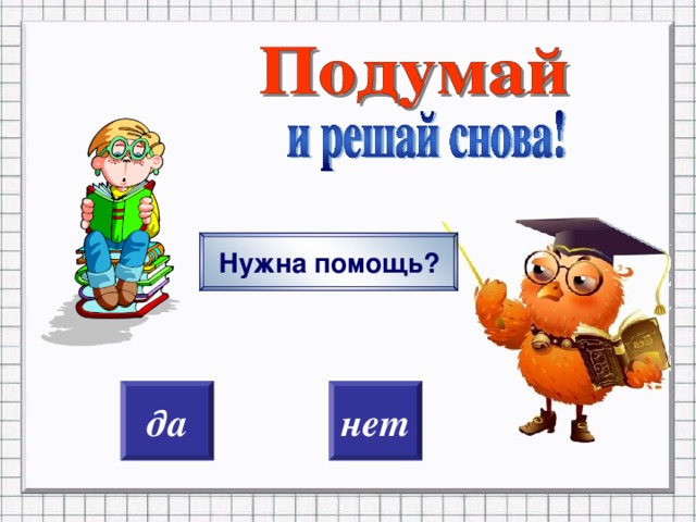 Нужна помощь? нажатие на ДА или НЕТ д a нет